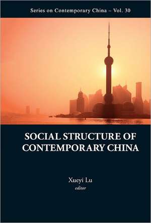 Social Structure of Contemporary China: A Study of Its Origins, History and Politics de Xueyi Lu