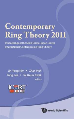 Contemporary Ring Theory 2011 - Proceedings of the Sixth China-Japan-Korea International Conference on Ring Theory de Chan Huh