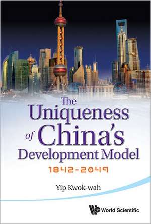 Uniqueness of China's Development Model, The: 1842-2049 de Kwok-Wah Yip