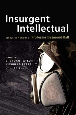 Insurgent Intellectual: Essays in Honour of Professor Desmond Ball de Brendan Taylor