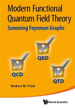 Modern Functional Quantum Field Theory: Summing Feynman Graphs de HERBERT MARTIN FRIED