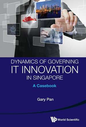 Dynamics of Governing It Innovation in Singapore de Gary Pan