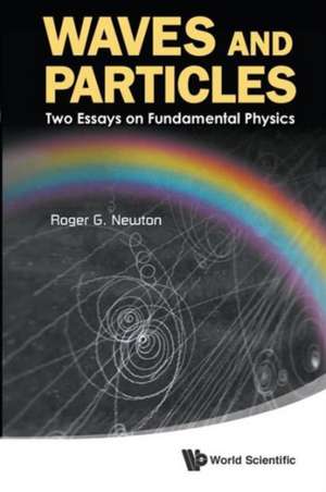 Waves and Particles: Two Essays on Fundamental Physics de Roger G. Newton