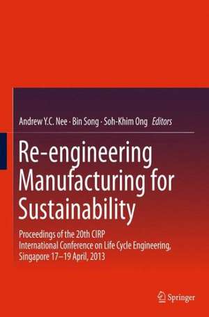 Re-engineering Manufacturing for Sustainability: Proceedings of the 20th CIRP International Conference on Life Cycle Engineering, Singapore 17-19 April, 2013 de Andrew Y. C. Nee