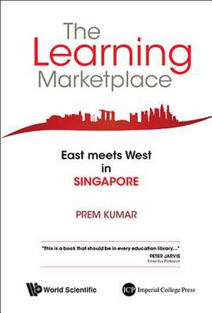 The Learning Marketplace: East Meets West in Singapore de Prem Kumar