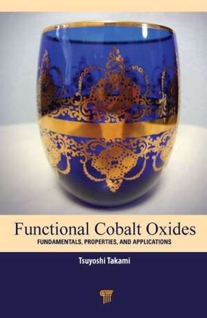 Functional Cobalt Oxides: Fundamentals, Properties and Applications de Tsuyoshi Takami