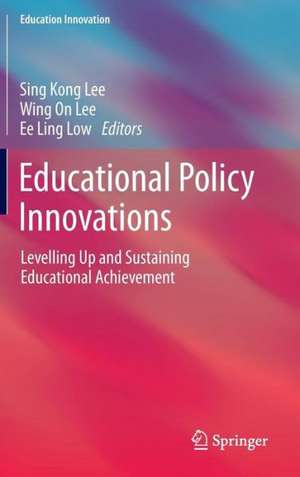 Educational Policy Innovations: Levelling Up and Sustaining Educational Achievement de Sing Kong Lee