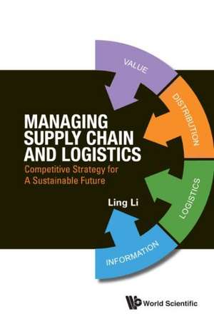 Managing Supply Chain and Logistics: Competitive Strategy for a Sustainable Future de Ling Li