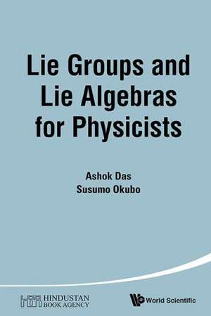 Lie Groups and Lie Algebras for Physicists de Ashok Das