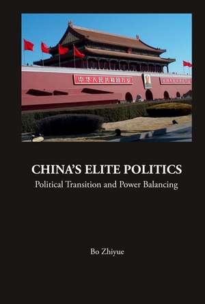 China's Elite Politics: Political Transition and Power Balancing de Zhiyue Bo