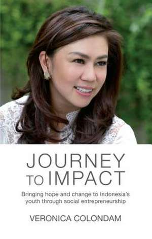 Journey to Impact: Bringing Hope and Change to Indonesia's Youth Through Social Entrepreneurship de Veronica Colondam