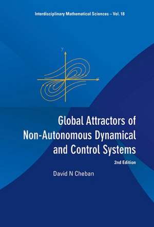 Global Attractors of Non-Autonomous Dynamical and Control Systems (2nd Edition): Fundamentals and Applications de David N Cheban