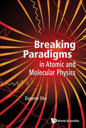 Breaking Paradigms in Atomic and Molecular Physics de Auburn University, Alabama, USA) Oks, Eugene (Professor of Physics