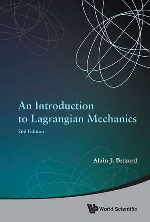 Introduction to Lagrangian Mechanics, an (2nd Edition): Going Against the Grain de Alain J Brizard