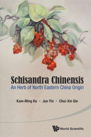 Schisandra Chinensis: An Herb of North Eastern China Origin de Kam-Ming Ko