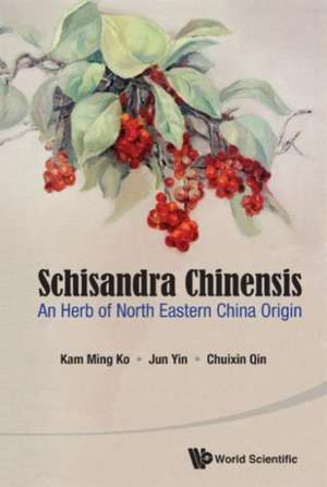 Schisandra Chinensis: An Herb of North Eastern China Origin de Kam Ming Ko