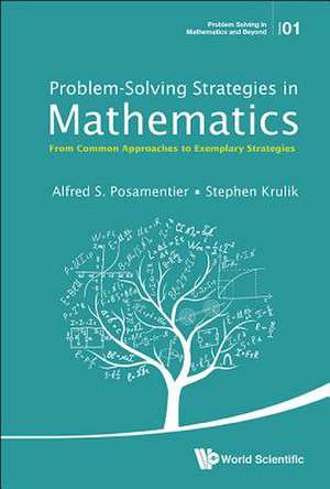 Problem-Solving Strategies in Mathematics: From Common Approaches to Exemplary Strategies de Alfred S. Posamentier