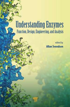 Understanding Enzymes: Function, Design, Engineering, and Analysis de Allan Svendsen