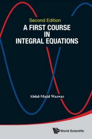 First Course in Integral Equations, a (Second Edition): Tools for Nanotherapy and Molecular Imaging de Abdul-Majid Wazwaz