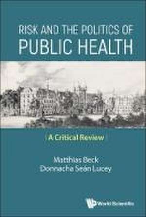 Risk and the Politics of Public Health: A Critical Review de Matthias Beck