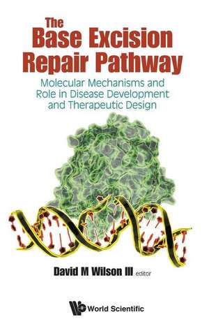 Base Excision Repair Pathway, The: Molecular Mechanisms and Role in Disease Development and Therapeutic Strategies de David M. Wilson