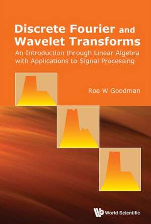 Discrete Fourier and Wavelet Transforms: An Introduction Through Linear Algebra with Applications to Signal Processing de Roe W. Goodman