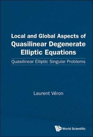 Local and Global Aspects of Quasilinear Degenerate Elliptic Equations: Quasilinear Elliptic Singular Problems de Laurent Veron