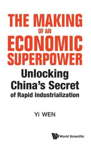 Making of an Economic Superpower, The: Unlocking China's Secret of Rapid Industrialization de Yi Wen