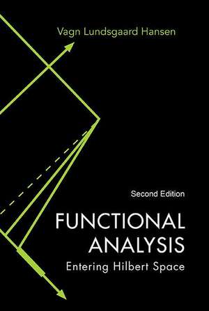 Functional Analysis: Entering Hilbert Space (Second Edition) de Hansen Vagn Lundsgaard