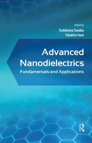 Advanced Nanodielectrics: Fundamentals and Applications de Toshikatsu Tanaka