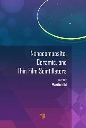 Nanocomposite, Ceramic, and Thin Film Scintillators de Martin Nikl