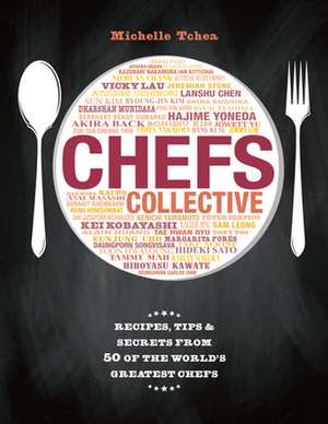 Chefs Collective: Recipes, Tips and Secrets from 50 of the World's Greatest Chefs de Michelle Tchea