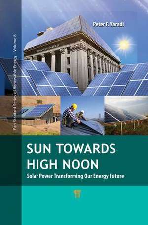 Sun Towards High Noon: Solar Power Transforming Our Energy Future de Peter F. Varadi