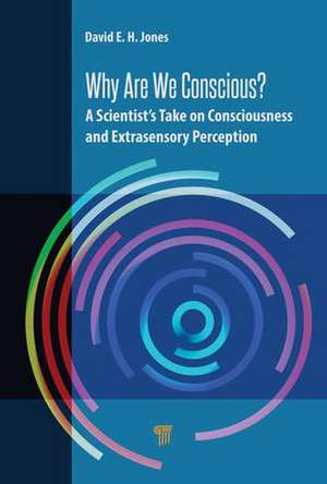 Why Are We Conscious?: A Scientist’s Take on Consciousness and Extrasensory Perception de David E.H. Jones