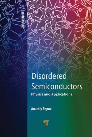 Disordered Semiconductors Second Edition: Physics and Applications de Anatoly Popov