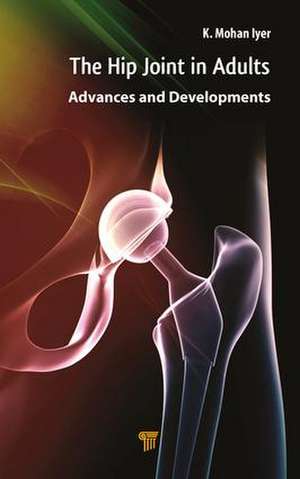 Hip Joint in Adults: Advances and Developments de K. Mohan Iyer