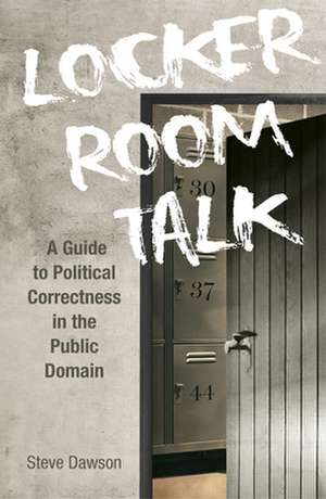 Locker Room Talk: A Guide to Political Correctness in the Public Domain de Steve Dawson