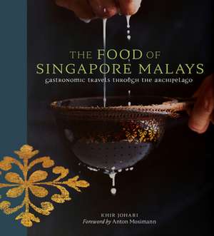 The Food of Singapore Malays: Gastronomic Travels Through the Archipelago de Khir Johari