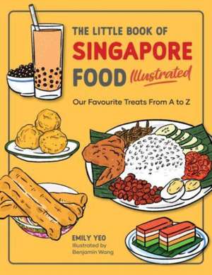 The Little Book of Singapore Food Illustrated: Our Favourite Treats from A to Z de Emily Yeo