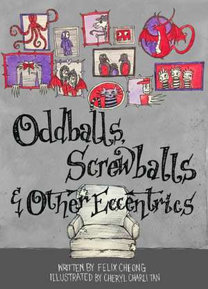 Oddballs, Screwballs and Other Eccentrics de Felix Cheong