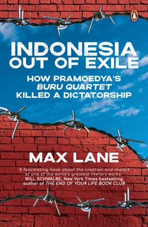 Indonesia Out of Exile: How Pramoedya's Buru Quartet Killed a Dictatorship de Max Lane