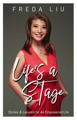 Life's a Stage: Stories and Lessons for an Empowered Life de Freda Liu