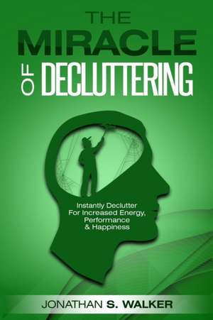 Declutter Your Life - The Miracle of Decluttering de Jonathan S. Walker