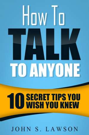 How To Talk To Anyone - Communication Skills Training de John S. Lawson