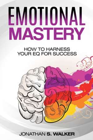 Emotional Agility - Emotional Mastery de Jonathan S. Walker