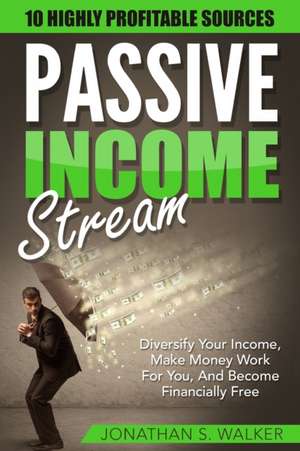 Passive Income Streams - How To Earn Passive Income de Jonathan S. Walker