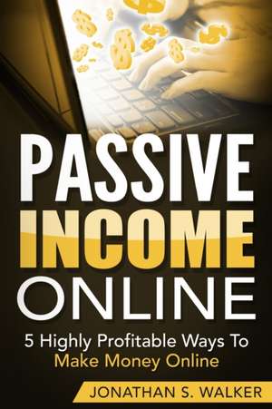 Passive Income Online - How to Earn Passive Income For Early Retirement de Jonathan S. Walker