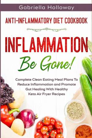 Anti Inflammatory Diet Cookbook de Gabriella Holloway