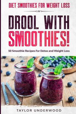 Diet Smoothies For Weight Loss: DROOL WITH SMOOTHIES - 50 Smoothie Recipes For Detox and Weight Loss de Taylor Underwood