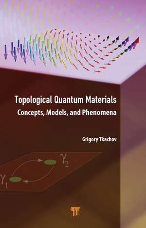 Topological Quantum Materials: Concepts, Models, and Phenomena de Grigory Tkachov